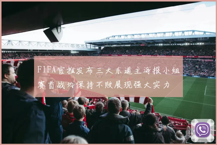 FIFA官推发布三大东道主海报小组赛首战均保持不败展现强大实力