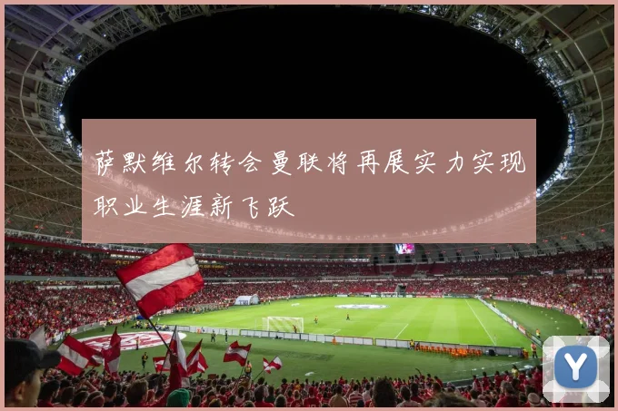 萨默维尔转会曼联将再展实力实现职业生涯新飞跃